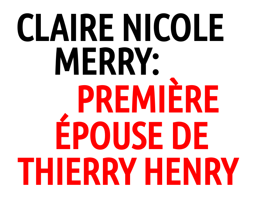 Claire Nicole Merry: qui est la première épouse de Thierry Henry ?