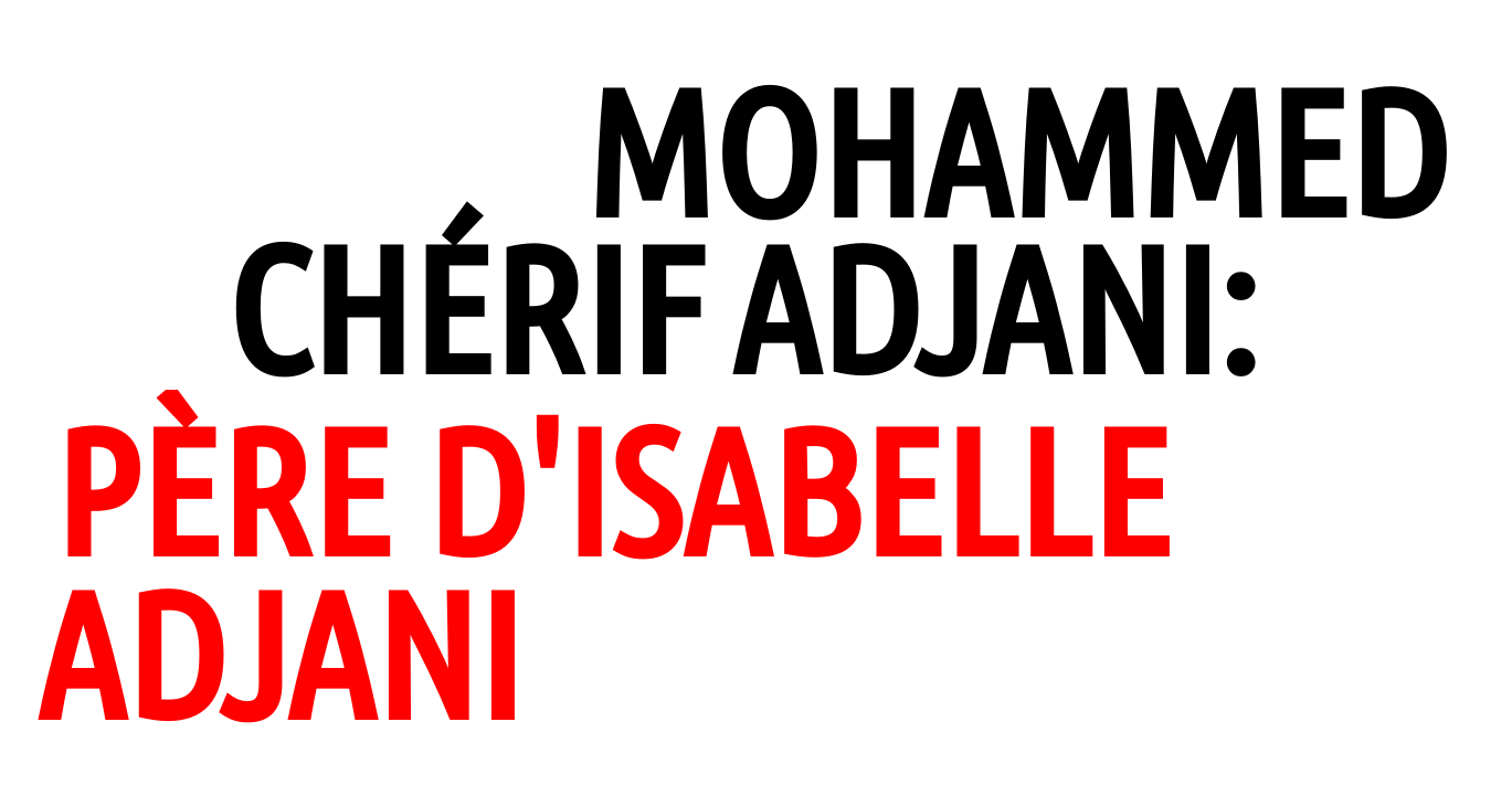 Mohammed Chérif Adjani: qui est le père d'Isabelle Adjani ?